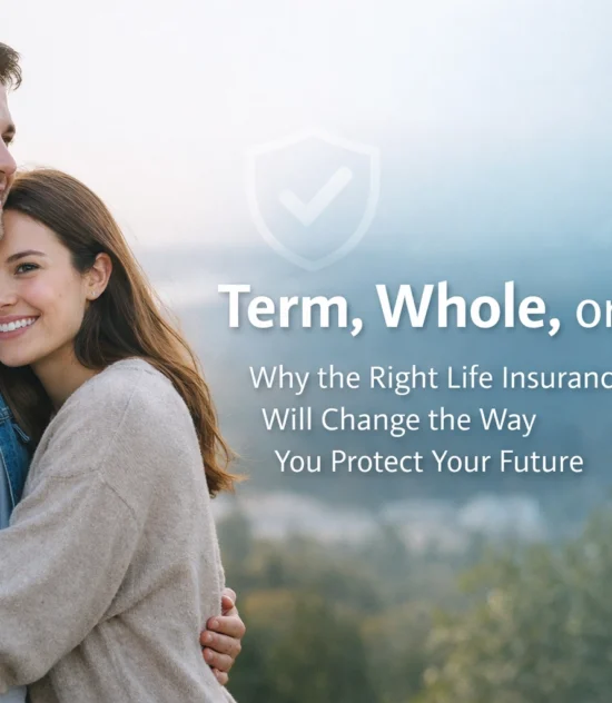 Term, Whole, or IUL? Why the Right Life Insurance Will Change the Way You Protect Your Future