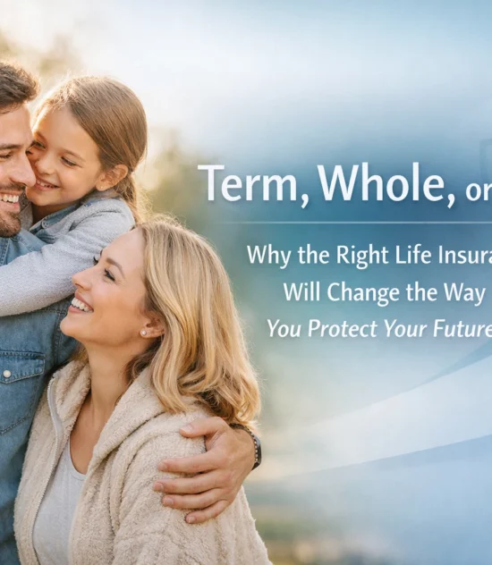 Term, Whole, or IUL? Why the Right Life Insurance Will Change the Way You Protect Your Future