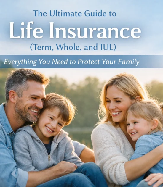 The Ultimate Guide to Life Insurance (Term, Whole, and IUL): Everything You Need to Protect Your Family