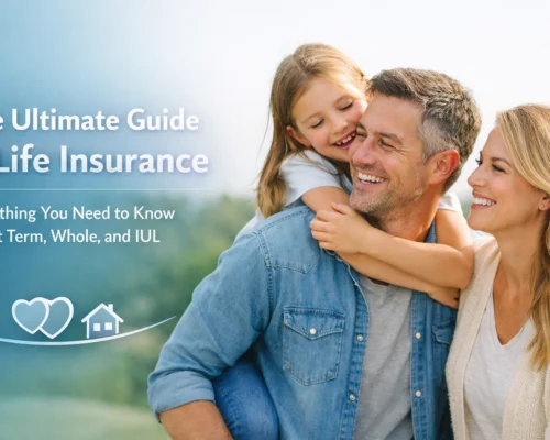 The Ultimate Guide to Life Insurance: Everything You Need to Know About Term, Whole, and IUL