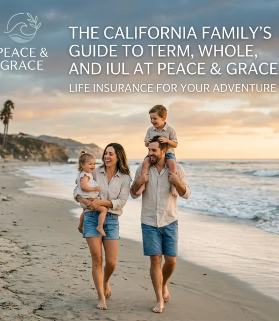 The California Family’s Guide to Term, Whole, and IUL at Peace & Grace