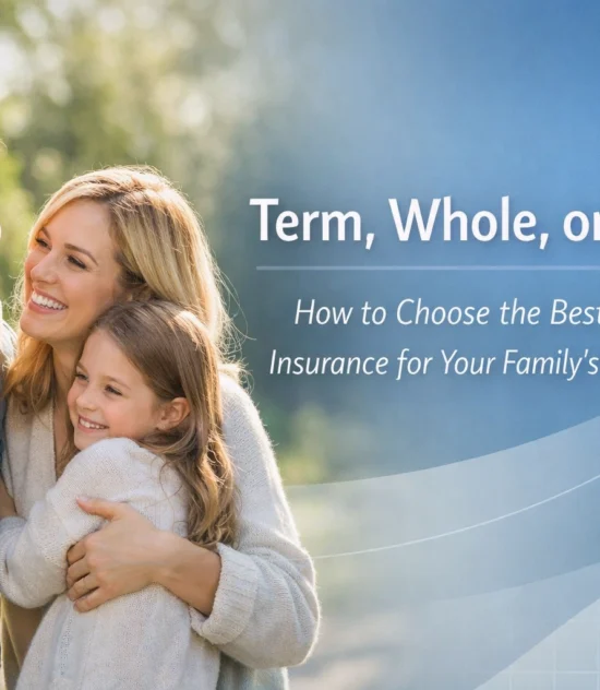 Term, Whole, or IUL? How to Choose the Best Life Insurance for Your Family’s Future